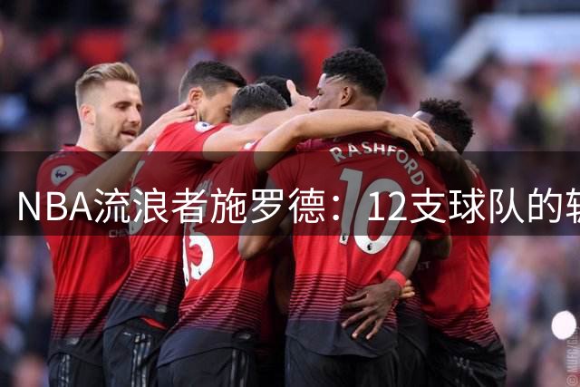 NBA流浪者施罗德：12支球队的辗转人生